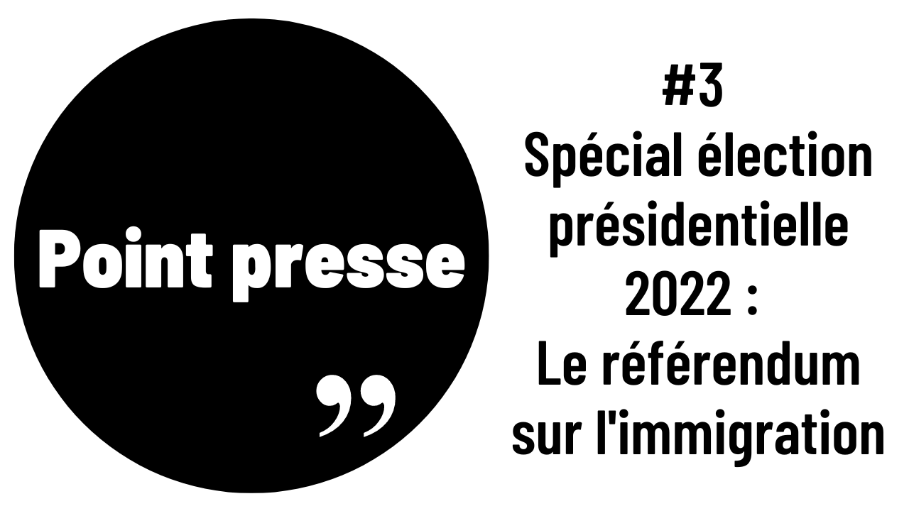 Spécial élection présidentielle 2022 : le référendum sur l’immigration — Point Presse #3